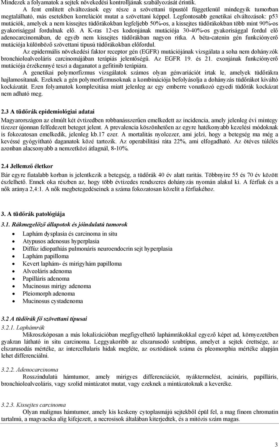 Legfontosabb genetikai elváltozások: p53 mutációk, amelyek a nem kissejtes tüdőrákokban legfeljebb 50%-os, a kissejtes tüdőrákokban több mint 90%-os gyakorisággal fordulnak elő.