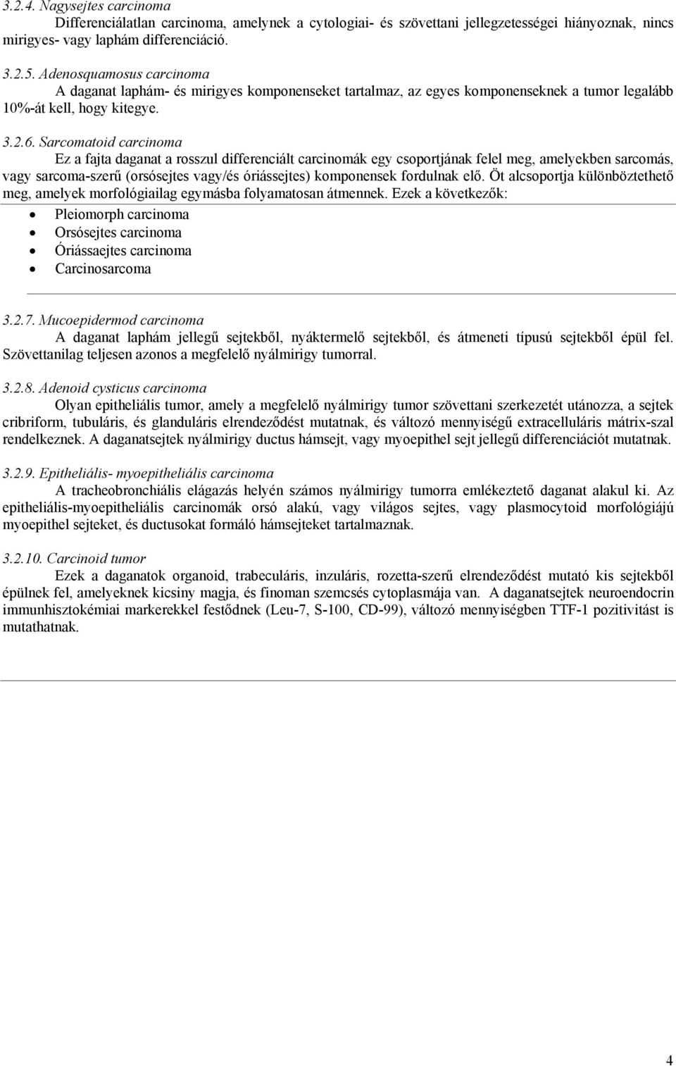 Sarcomatoid carcinoma Ez a fajta daganat a rosszul differenciált carcinomák egy csoportjának felel meg, amelyekben sarcomás, vagy sarcoma-szerű (orsósejtes vagy/és óriássejtes) komponensek fordulnak