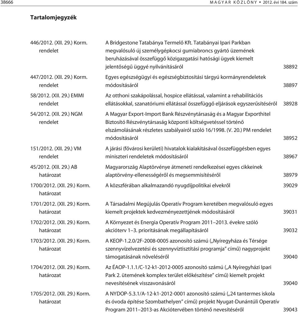 (XII. 29.) Korm. határozat 1705/2012. (XII. 29.) Korm. határozat A Bridgestone Tatabánya Termelõ Kft.