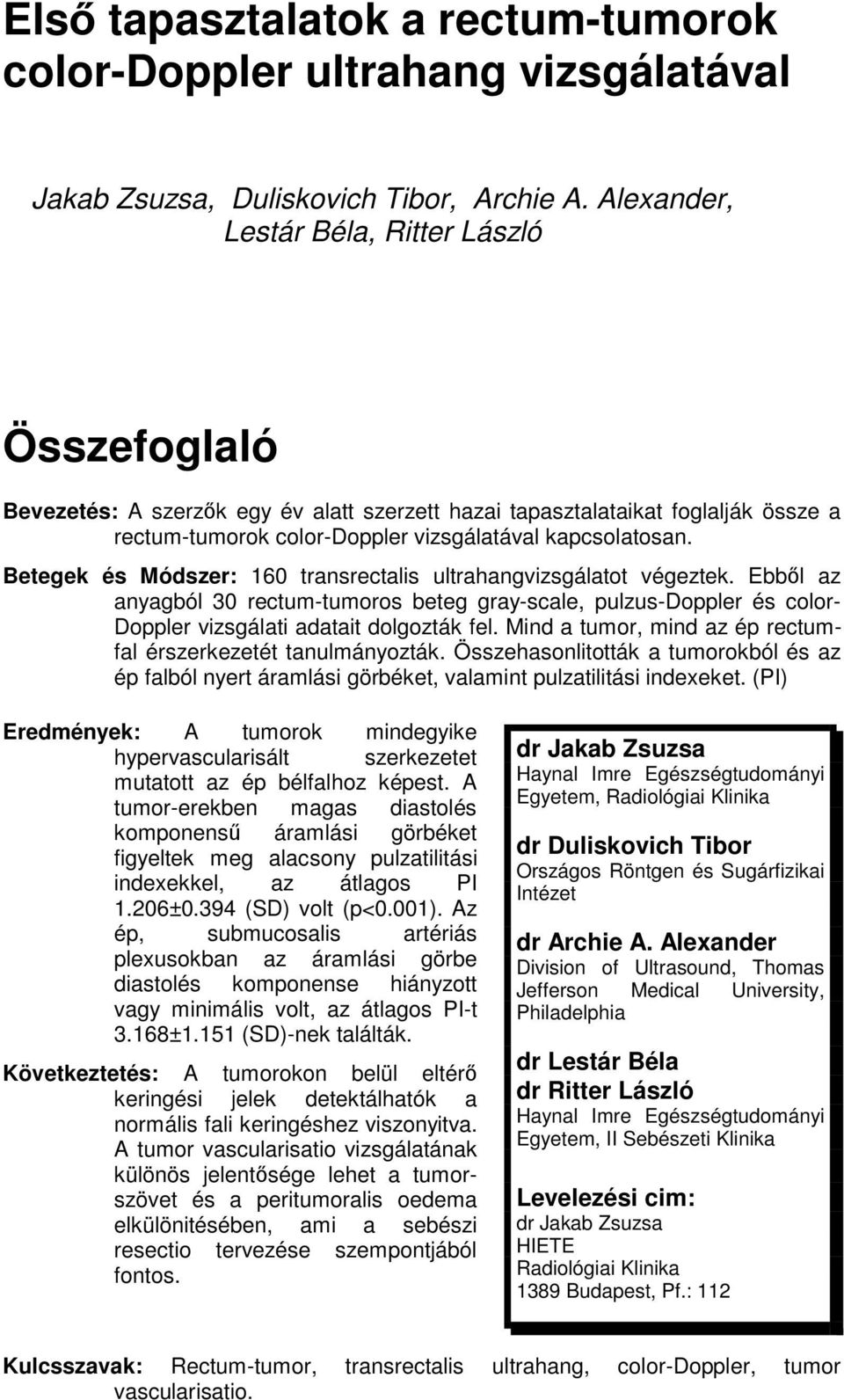 Betegek és Módszer: 160 transrectalis ultrahangvizsgálatot végeztek. Ebbÿl az anyagból 30 rectum-tumoros beteg gray-scale, pulzus-doppler és color- Doppler vizsgálati adatait dolgozták fel.