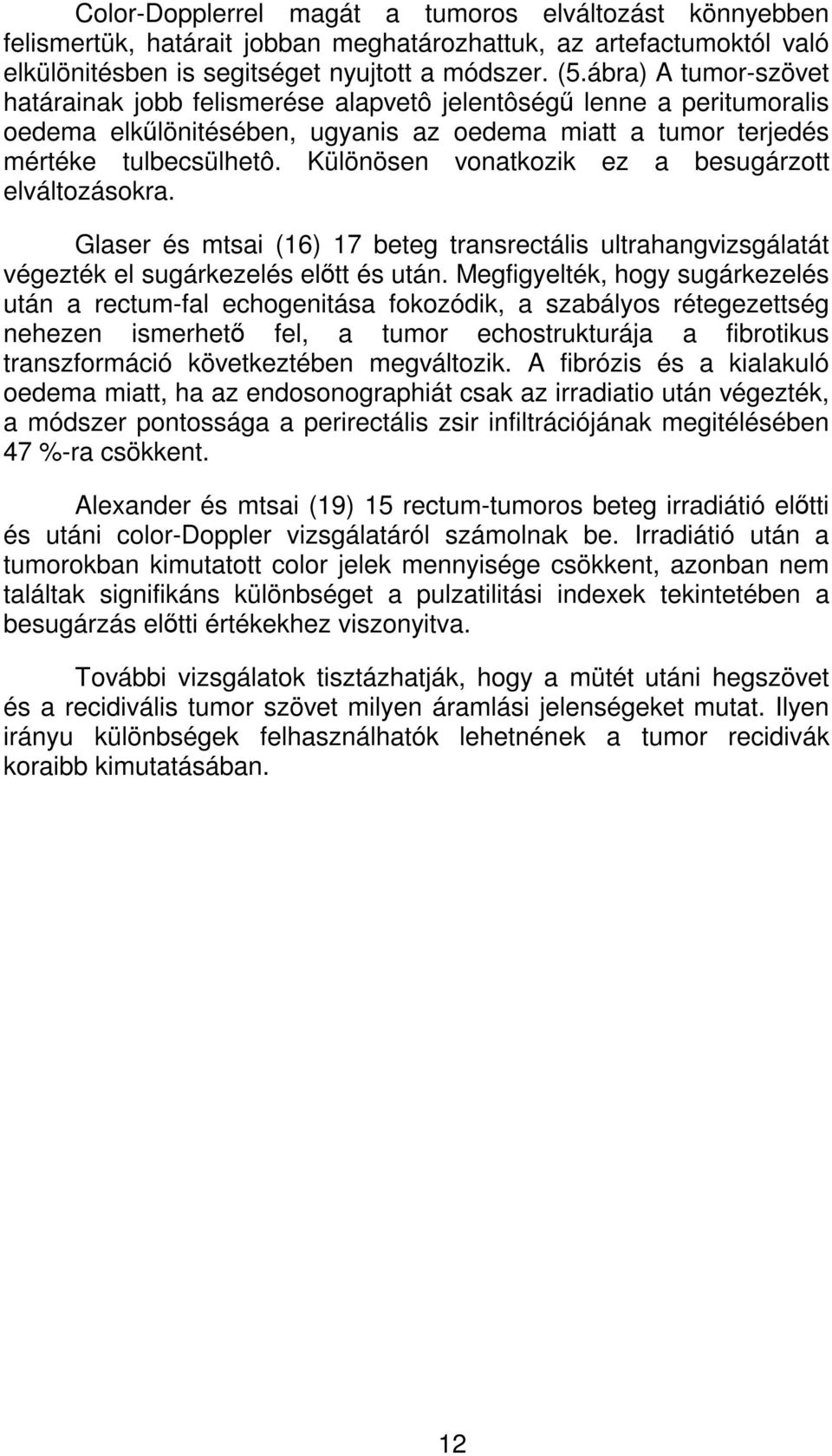 Különösen vonatkozik ez a besugárzott elváltozásokra. Glaser és mtsai (16) 17 beteg transrectális ultrahangvizsgálatát végezték el sugárkezelés elÿtt és után.