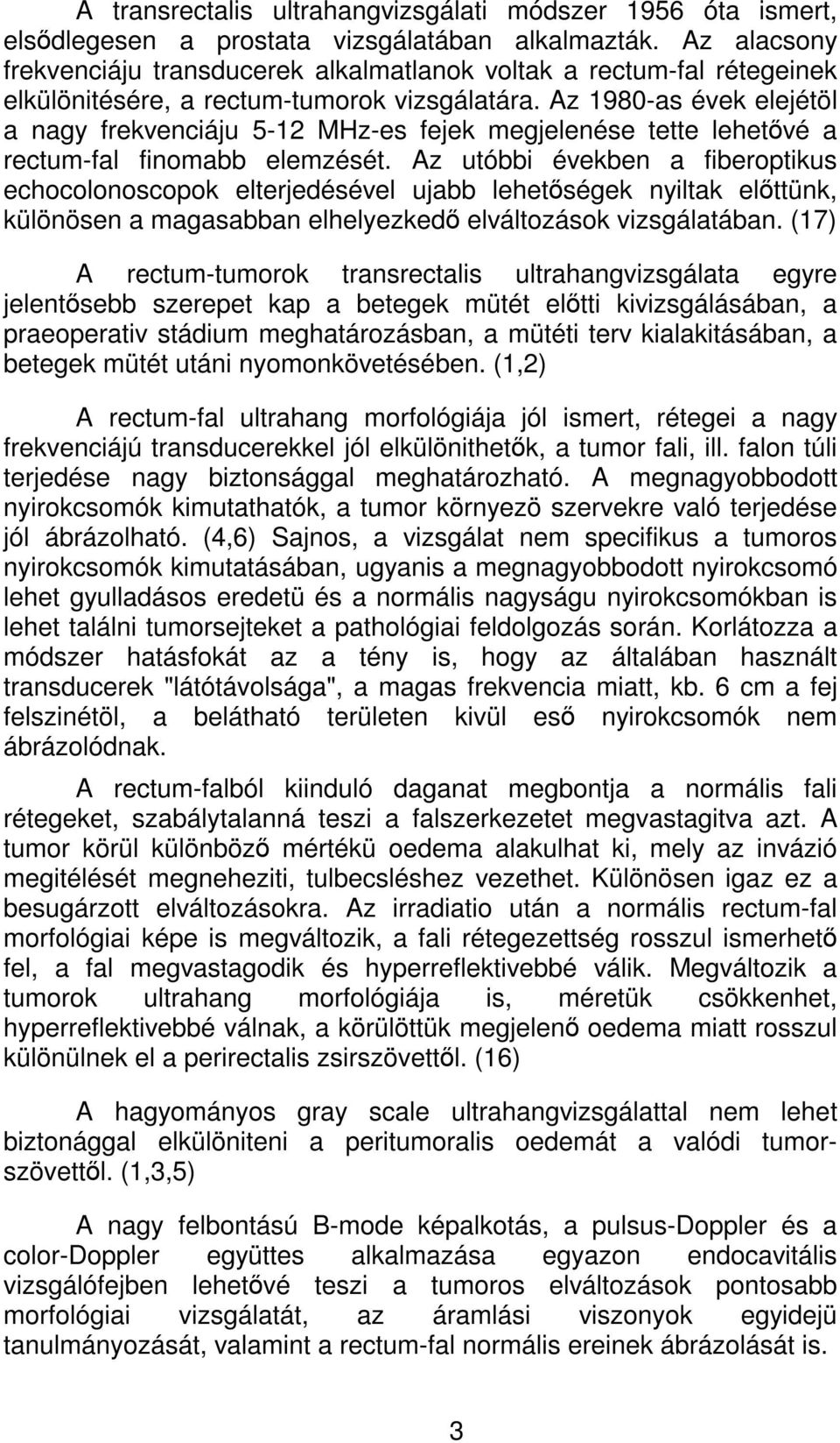 Az 1980-as évek elejétöl a nagy frekvenciáju 5-12 MHz-es fejek megjelenése tette lehetÿvé a rectum-fal finomabb elemzését.