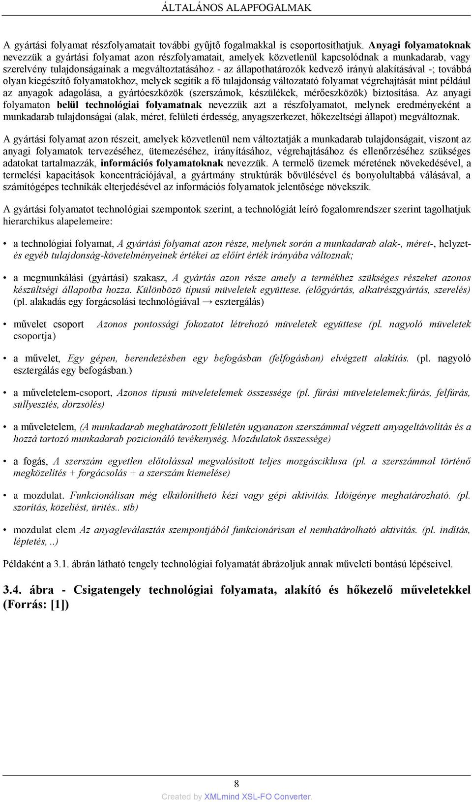 kedvező irányú alakításával -; továbbá olyan kiegészítő folyamatokhoz, melyek segítik a fő tulajdonság változatató folyamat végrehajtását mint például az anyagok adagolása, a gyártóeszközök