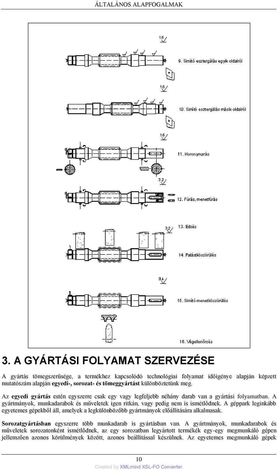 meg. Az egyedi gyártás estén egyszerre csak egy vagy legfeljebb néhány darab van a gyártási folyamatban. A gyártmányok, munkadarabok és műveletek igen ritkán, vagy pedig nem is ismétlődnek.