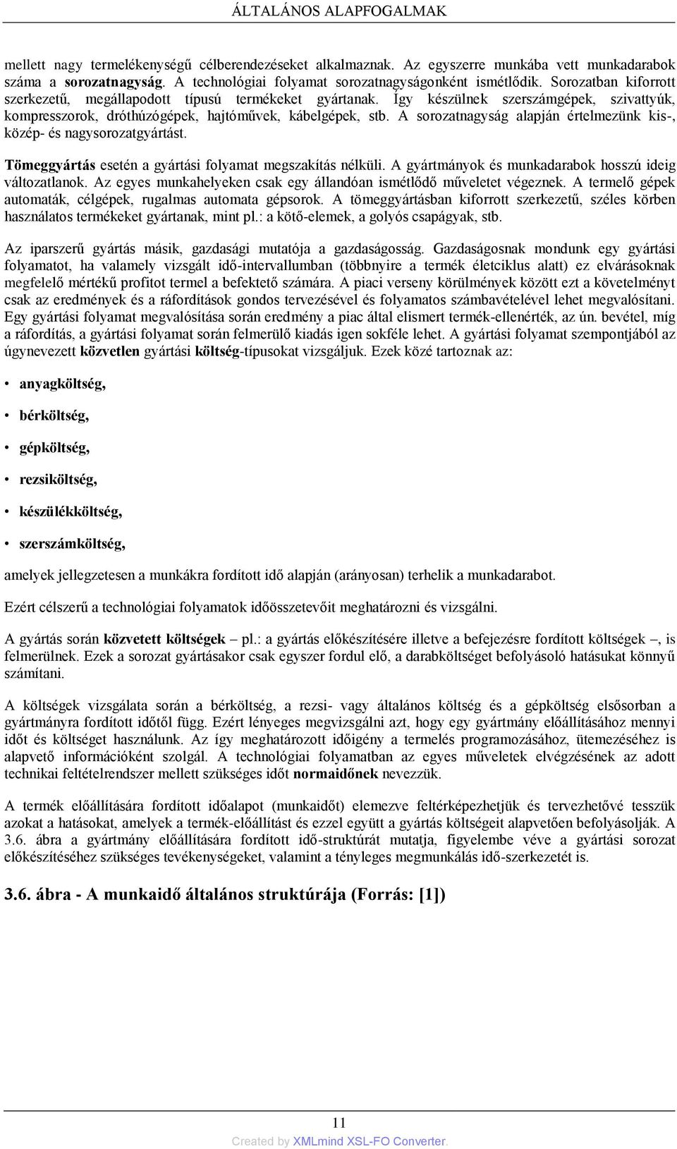 Így készülnek szerszámgépek, szivattyúk, kompresszorok, dróthúzógépek, hajtóművek, kábelgépek, stb. A sorozatnagyság alapján értelmezünk kis-, közép- és nagysorozatgyártást.