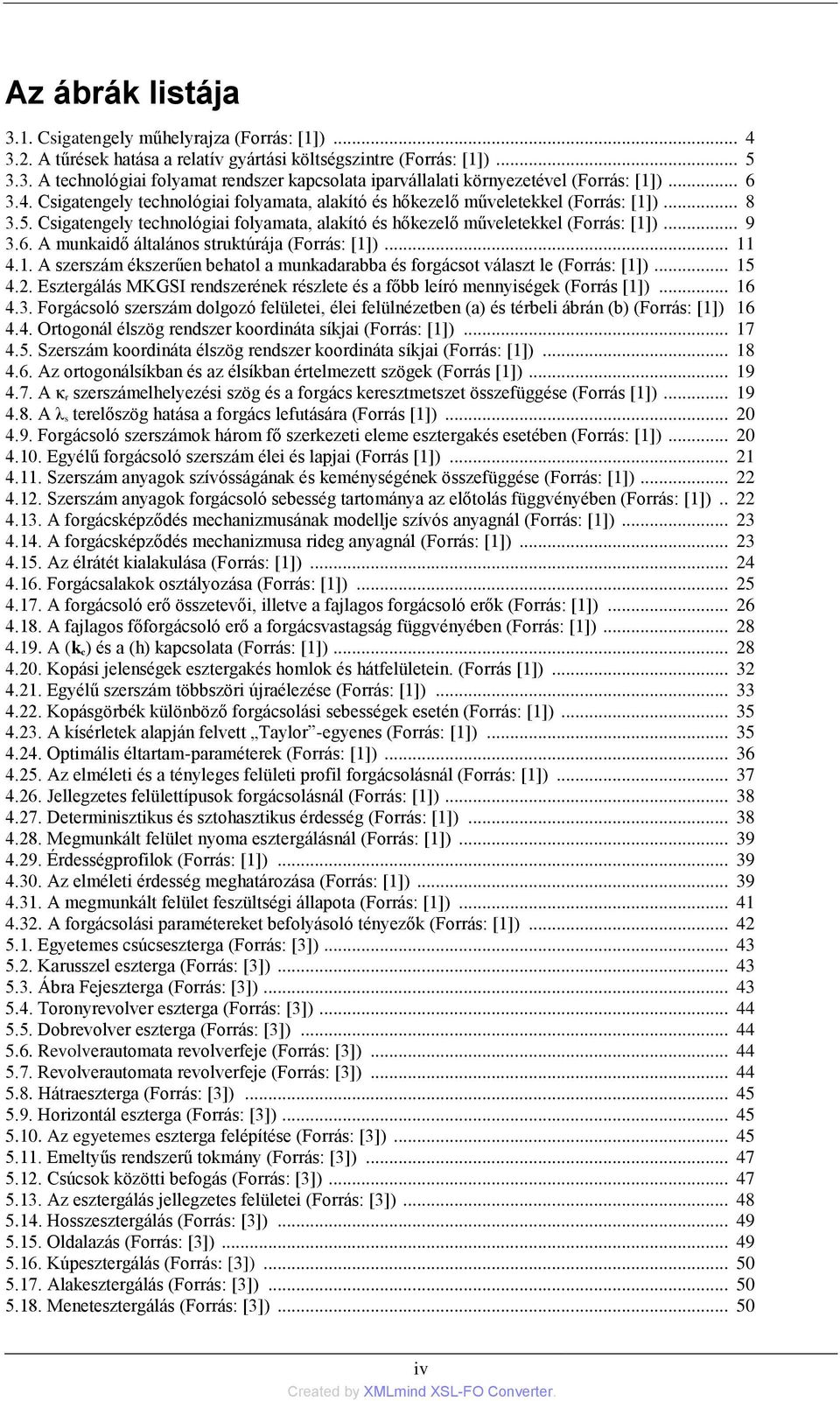 .. 11 4.1. A szerszám ékszerűen behatol a munkadarabba és forgácsot választ le (Forrás: [1])... 15 4.2. Esztergálás MKGSI rendszerének részlete és a főbb leíró mennyiségek (Forrás [1])... 16 4.3.