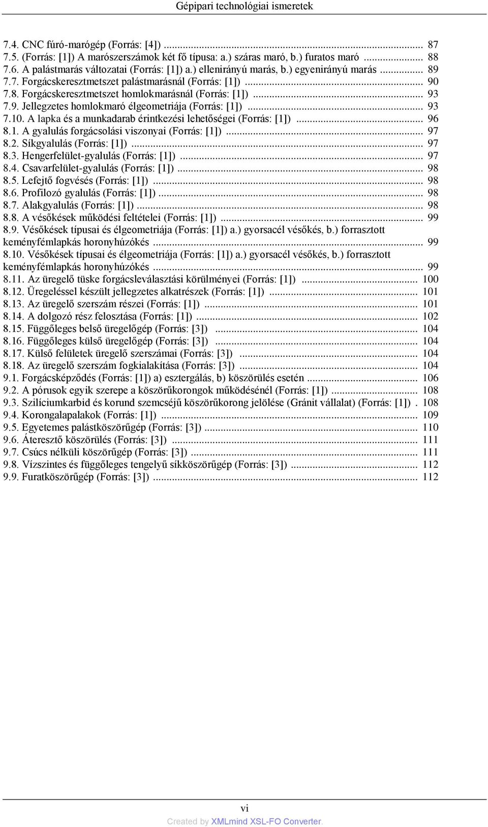 .. 93 7.9. Jellegzetes homlokmaró élgeometriája (Forrás: [1])... 93 7.10. A lapka és a munkadarab érintkezési lehetőségei (Forrás: [1])... 96 8.1. A gyalulás forgácsolási viszonyai (Forrás: [1]).