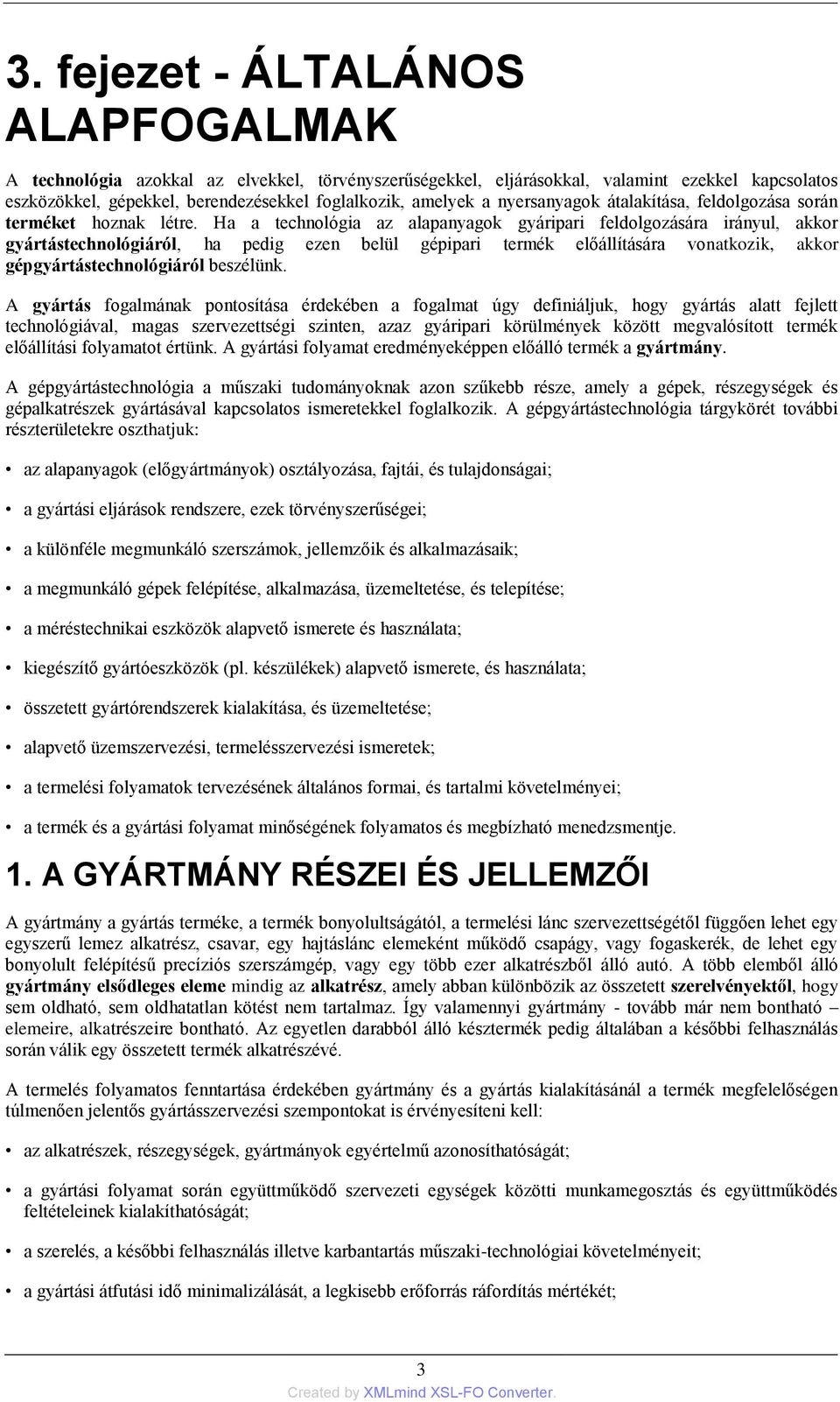 Ha a technológia az alapanyagok gyáripari feldolgozására irányul, akkor gyártástechnológiáról, ha pedig ezen belül gépipari termék előállítására vonatkozik, akkor gépgyártástechnológiáról beszélünk.