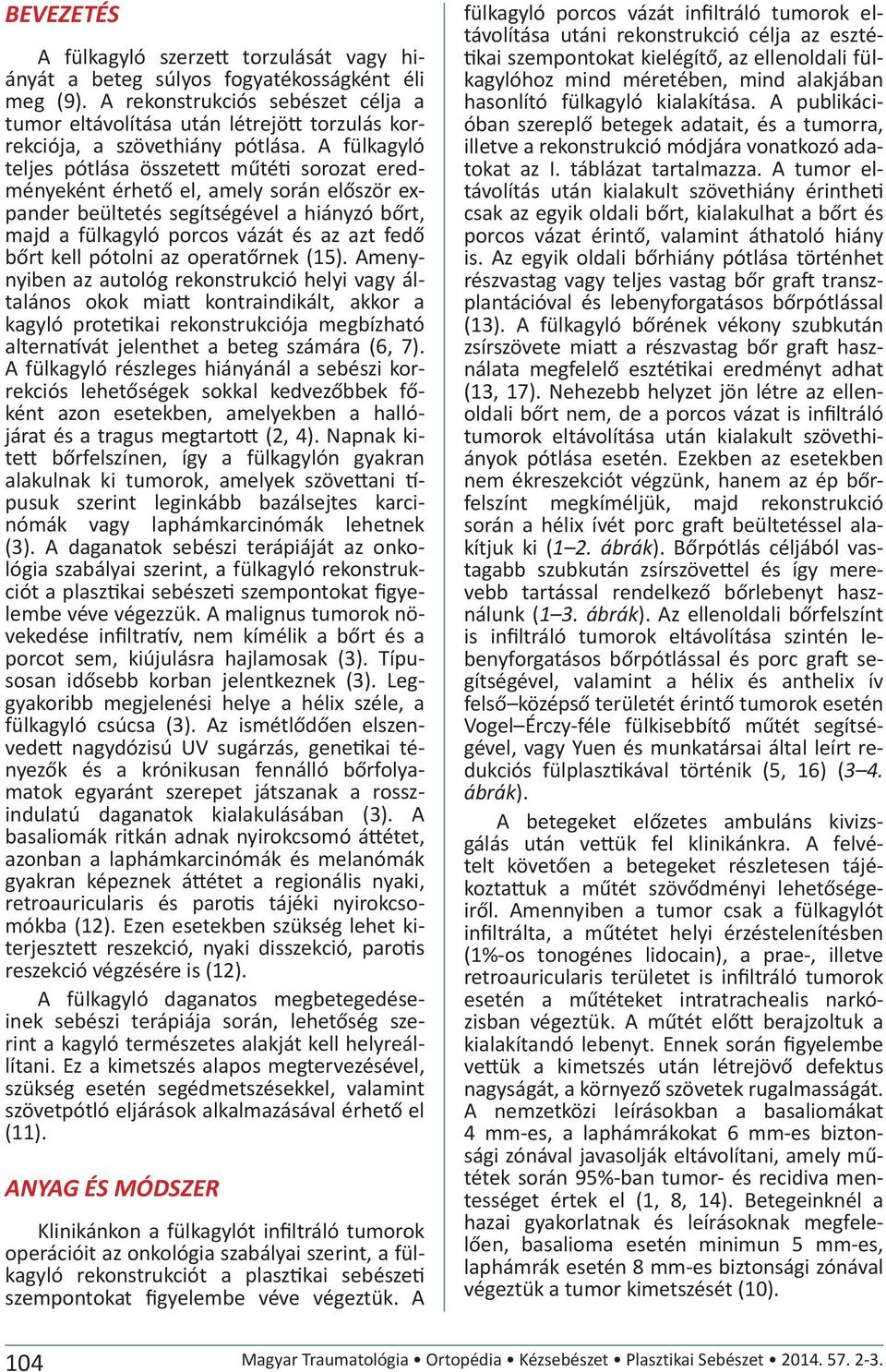 A fülkagyló teljes pótlása összetett műtéti sorozat eredményeként érhető el, amely során először expander beültetés segítségével a hiányzó bőrt, majd a fülkagyló porcos vázát és az azt fedő bőrt kell