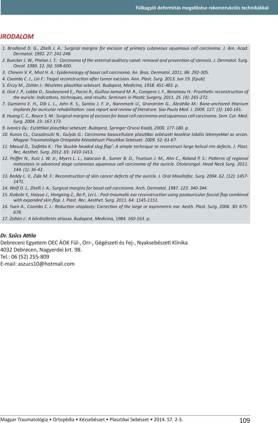 Chinem V. P., Miot H. A.: Epidemiology of basal cell carcinoma. An. Bras. Dermatol. 2011. 86: 292-305. 4. Coombs C. J., Lin F.: Tragal reconstruction after tumor excision. Ann. Plast. Surg. 2013.