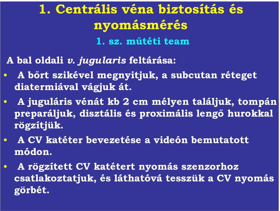 A juguláris vénát kb 2 cm mélyen találjuk, tompán preparáljuk, disztális és proximális lengő hurokkal