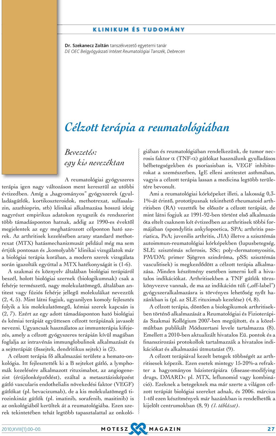 Amíg a hagyományos gyógyszerek (gyulladásgátlók, kortikoszteroidok, methotrexat, sulfasalazin, azathioprin, stb) klinikai alkalmazása hosszú ideig nagyrészt empirikus adatokon nyugszik és rendszerint