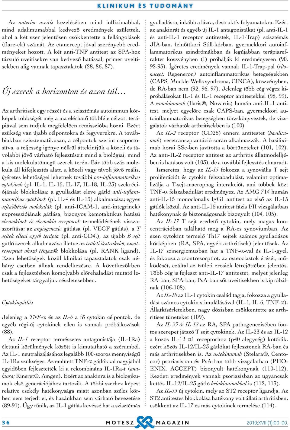 Új szerek a horizonton és azon túl Az arthritisek egy részét és a szisztémás autoimmun kórképek többségét még a ma elérhatő többféle célzott terápiával sem tudjuk megfelelően remisszióba hozni.