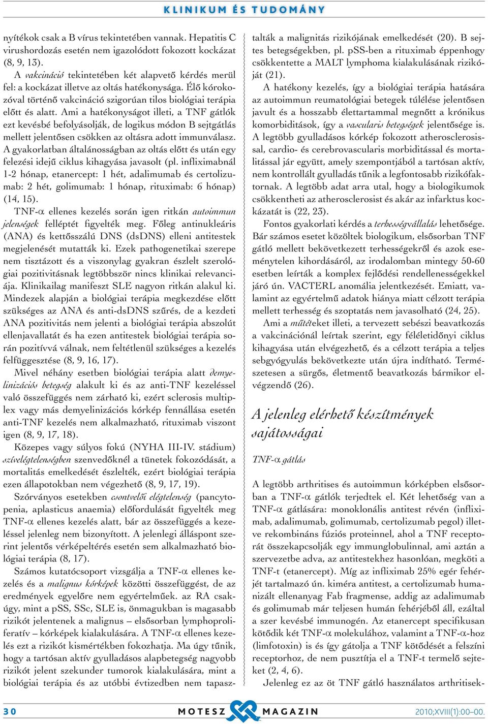 Ami a hatékonyságot illeti, a TNF gátlók ezt kevésbé befolyásolják, de logikus módon B sejtgátlás mellett jelentősen csökken az oltásra adott immunválasz.