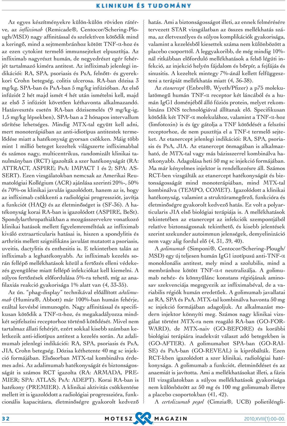 Az infliximab jelenlegi indikációi: RA, SPA, psoriasis és PsA, felnőtt- és gyerekkori Crohn betegség, colitis ulcerosa. RA-ban dózisa 3 mg/kg, SPA-ban és PsA-ban 5 mg/kg infúzióban.