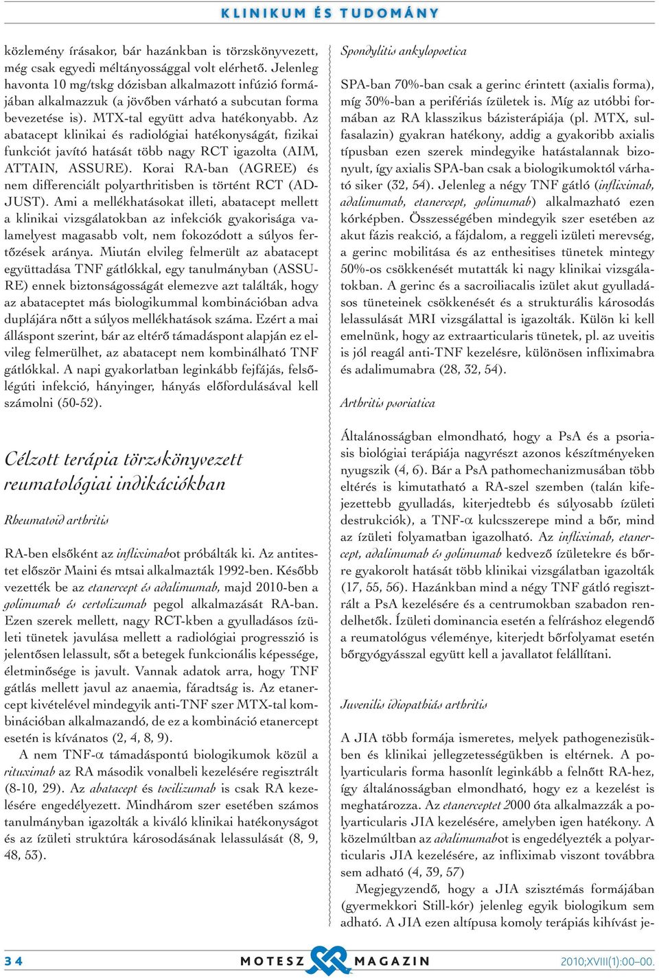 Az abatacept klinikai és radiológiai hatékonyságát, fizikai funkciót javító hatását több nagy RCT igazolta (AIM, ATTAIN, ASSURE).