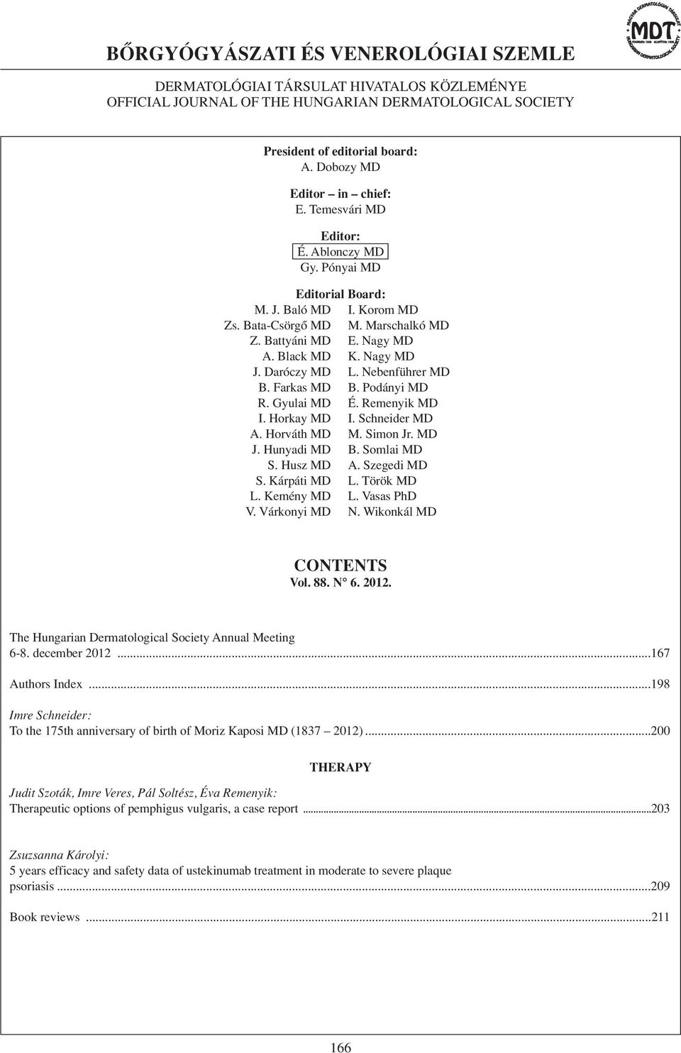 Nagy MD J. Daróczy MD L. Nebenführer MD B. Farkas MD B. Podányi MD R. Gyulai MD É. Remenyik MD I. Horkay MD I. Schneider MD A. Horváth MD M. Simon Jr. MD J. Hunyadi MD B. Somlai MD S. Husz MD A.