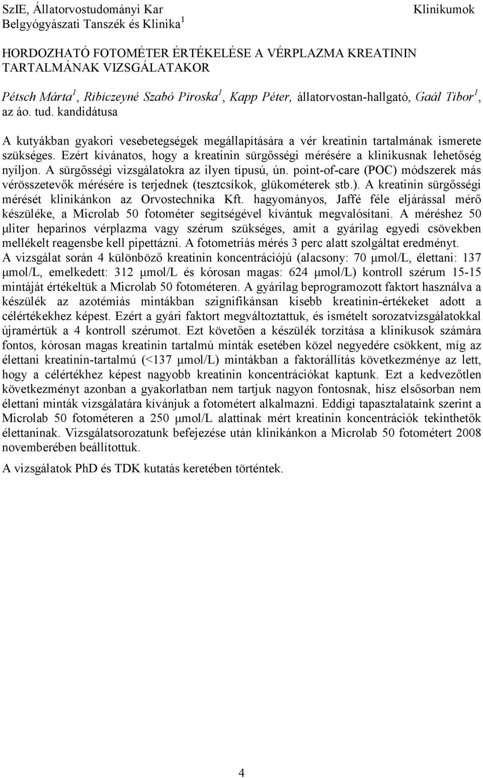 Ezért kívánatos, hogy a kreatinin sürgısségi mérésére a klinikusnak lehetıség nyíljon. A sürgısségi vizsgálatokra az ilyen típusú, ún.
