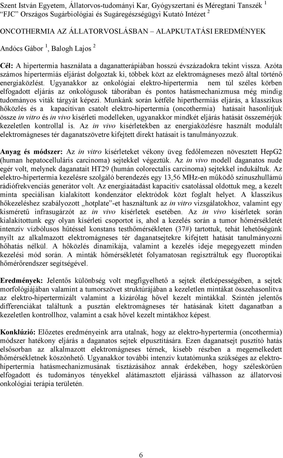 Azóta számos hipertermiás eljárást dolgoztak ki, többek közt az elektromágneses mezı által történı energiaközlést.