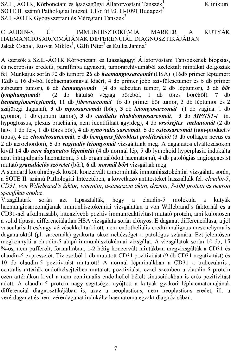 Miklós 1, Gálfi Péter 3 és Kulka Janina 2 A szerzık a SZIE-ÁOTK Kórbonctani és Igazságügyi Állatorvostani Tanszékének biopsias, és necropsias eredető, paraffinba ágyazott, tumorarchívumából