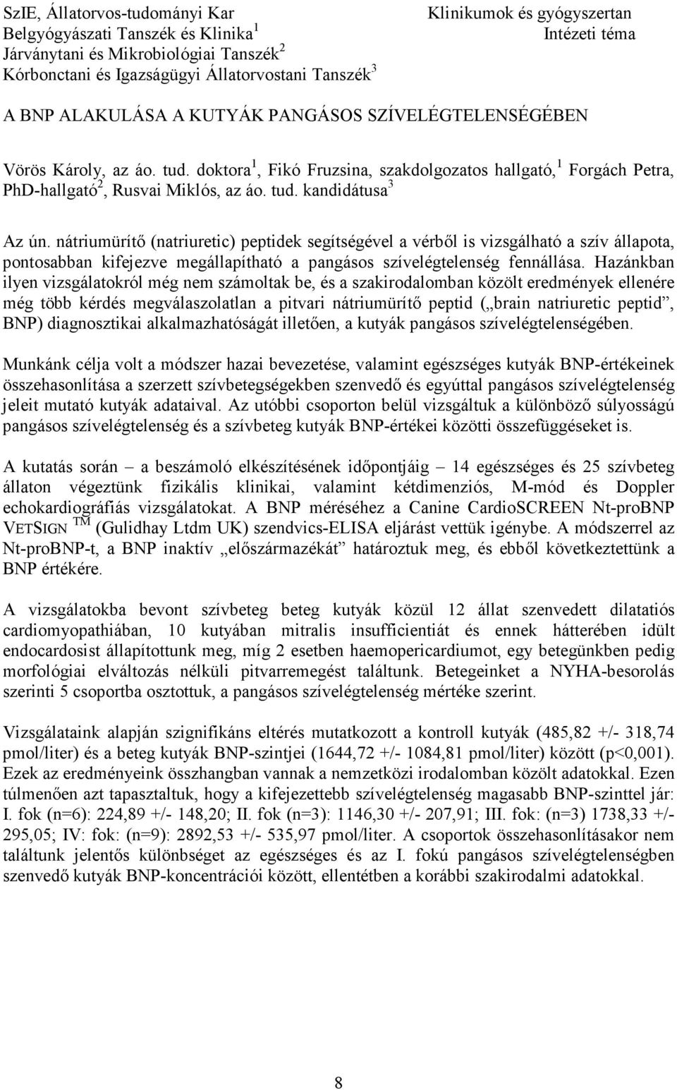 nátriumürítı (natriuretic) peptidek segítségével a vérbıl is vizsgálható a szív állapota, pontosabban kifejezve megállapítható a pangásos szívelégtelenség fennállása.