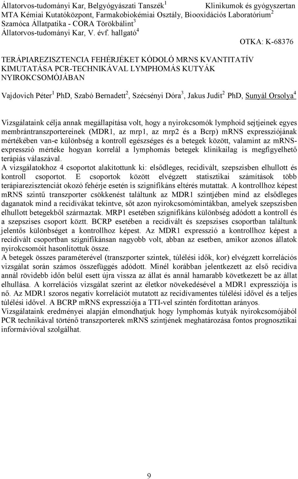 hallgató 4 OTKA: K-68376 TERÁPIAREZISZTENCIA FEHÉRJÉKET KÓDOLÓ MRNS KVANTITATÍV KIMUTATÁSA PCR-TECHNIKÁVAL LYMPHOMÁS KUTYÁK NYIROKCSOMÓJÁBAN Vajdovich Péter 1 PhD, Szabó Bernadett 2, Szécsényi Dóra