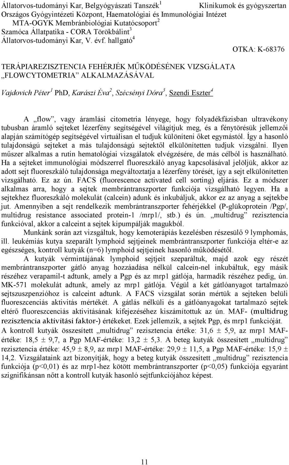 hallgató 4 OTKA: K-68376 TERÁPIAREZISZTENCIA FEHÉRJÉK MŐKÖDÉSÉNEK VIZSGÁLATA FLOWCYTOMETRIA ALKALMAZÁSÁVAL Vajdovich Péter 1 PhD, Karászi Éva 2, Szécsényi Dóra 3, Szendi Eszter 4 A flow, vagy