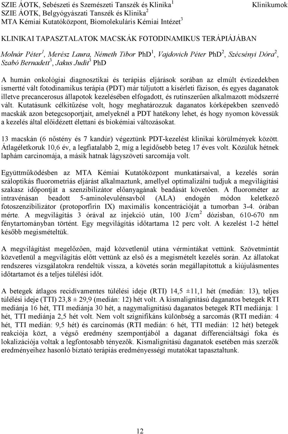 terápiás eljárások sorában az elmúlt évtizedekben ismertté vált fotodinamikus terápia (PDT) már túljutott a kísérleti fázison, és egyes daganatok illetve precancerosus állapotok kezelésében