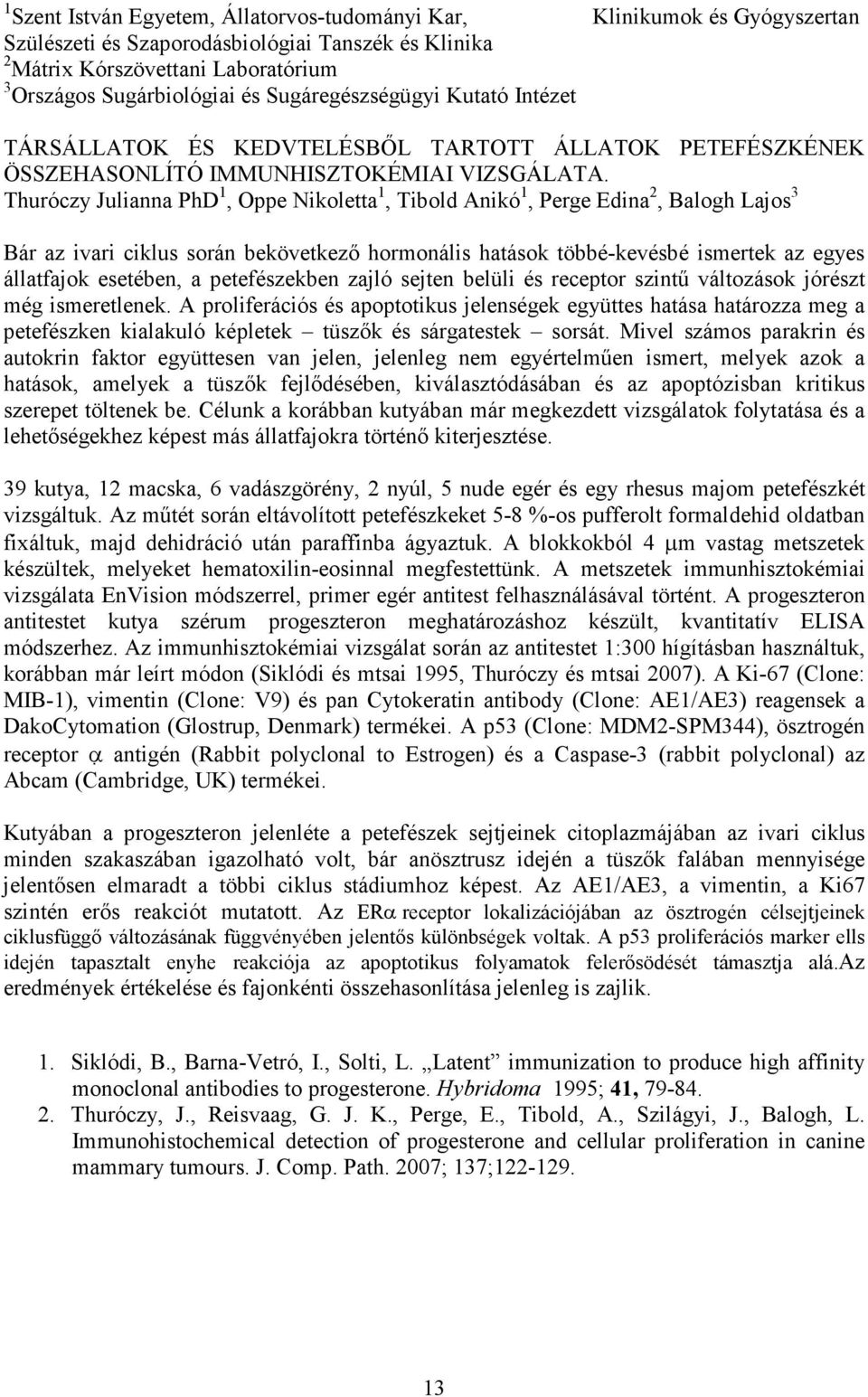 Thuróczy Julianna PhD 1, Oppe Nikoletta 1, Tibold Anikó 1, Perge Edina 2, Balogh Lajos 3 Bár az ivari ciklus során bekövetkezı hormonális hatások többé-kevésbé ismertek az egyes állatfajok esetében,