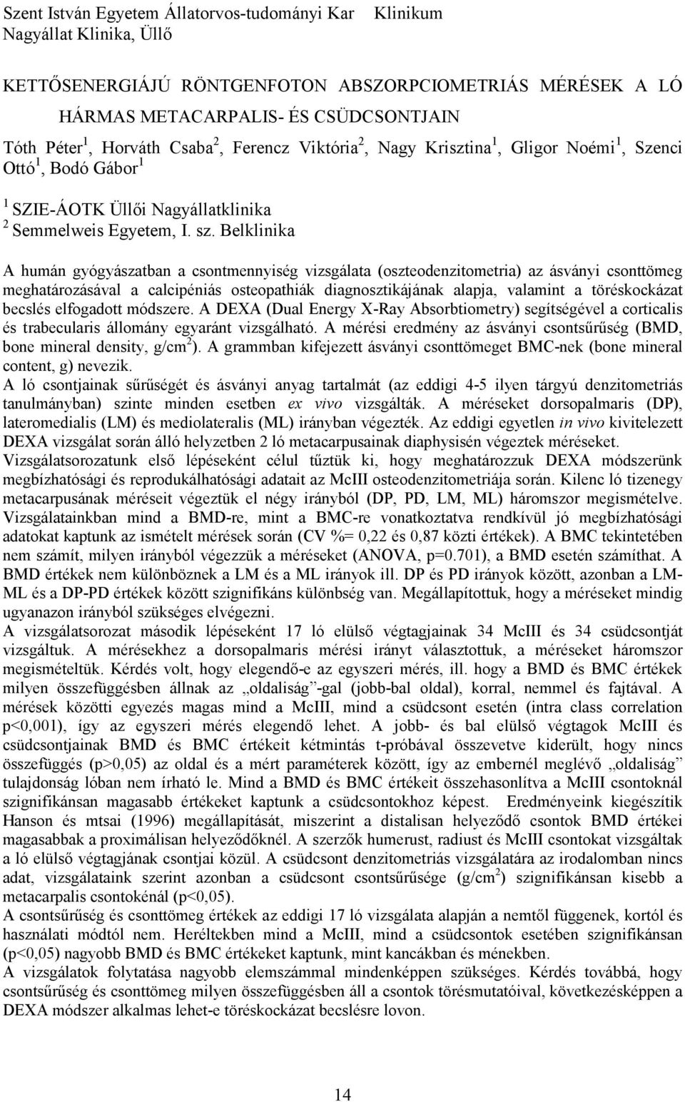 Belklinika A humán gyógyászatban a csontmennyiség vizsgálata (oszteodenzitometria) az ásványi csonttömeg meghatározásával a calcipéniás osteopathiák diagnosztikájának alapja, valamint a töréskockázat