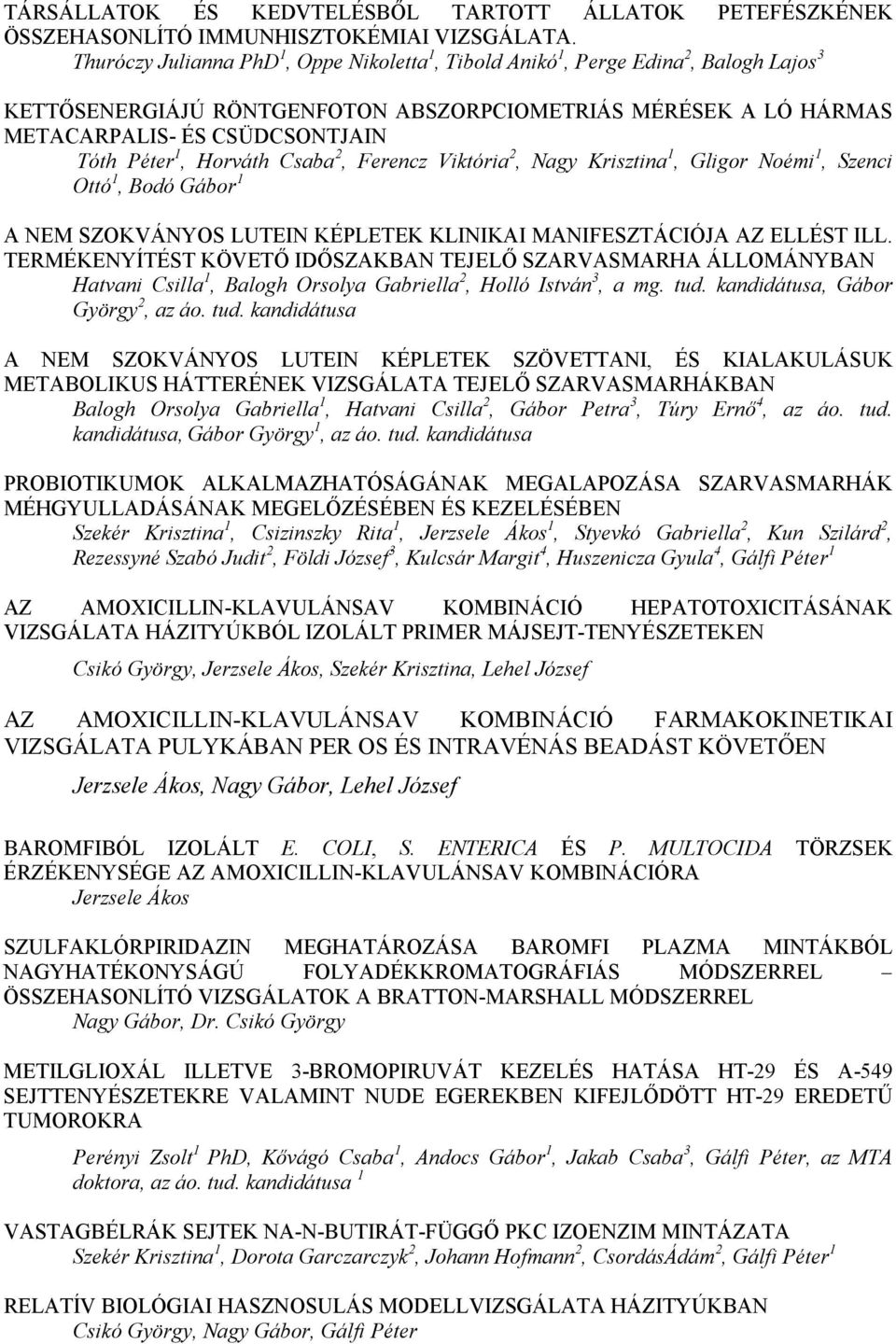 1, Horváth Csaba 2, Ferencz Viktória 2, Nagy Krisztina 1, Gligor Noémi 1, Szenci Ottó 1, Bodó Gábor 1 A NEM SZOKVÁNYOS LUTEIN KÉPLETEK KLINIKAI MANIFESZTÁCIÓJA AZ ELLÉST ILL.