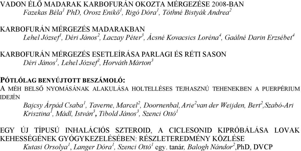 BELSİ NYOMÁSÁNAK ALAKULÁSA HOLTELLÉSES TEJHASZNÚ TEHENEKBEN A PUERPÉRIUM IDEJÉN Bajcsy Árpád Csaba 1, Taverne, Marcel 2, Doornenbal, Arie 2 van der Weijden, Bert 2,Szabó-Ari Krisztina 1, Mádl, István