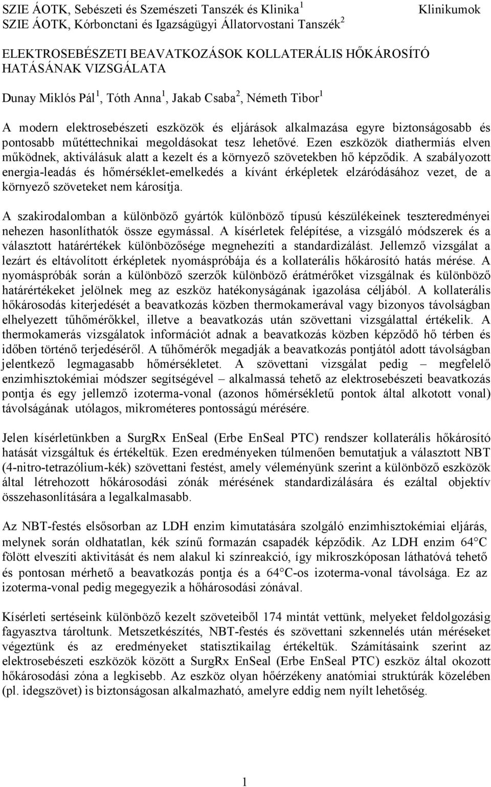 tesz lehetıvé. Ezen eszközök diathermiás elven mőködnek, aktiválásuk alatt a kezelt és a környezı szövetekben hı képzıdik.