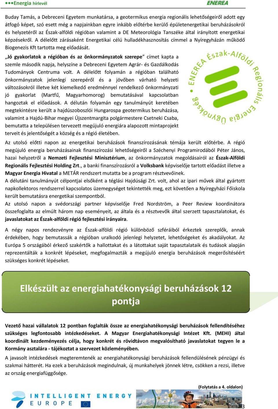 A délelőtt zárásaként Energetikai célú hulladékhasznosítás címmel a Nyíregyházán működő Biogenezis Kft tartotta meg előadását.