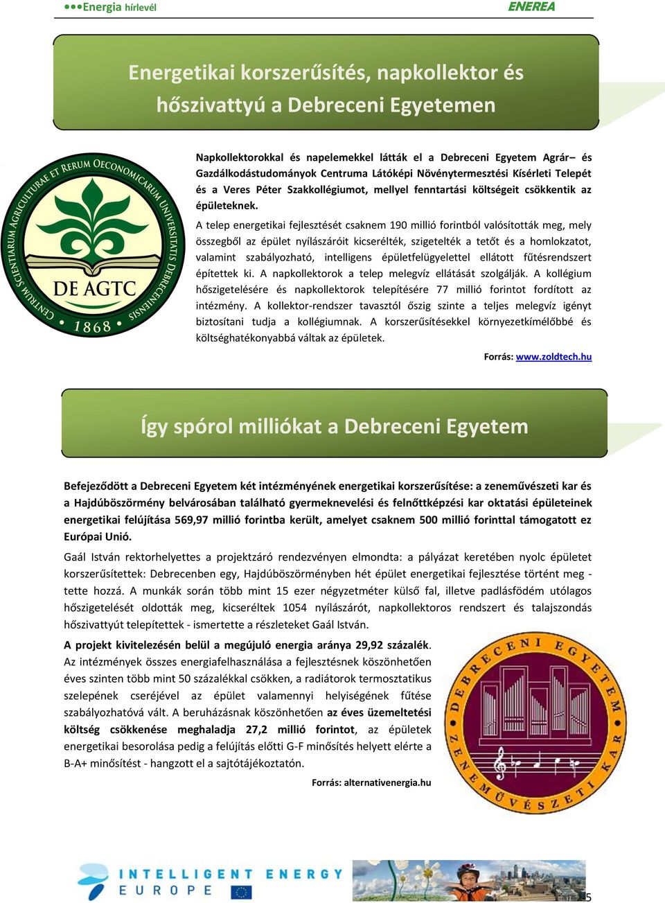 A telep energetikai fejlesztését csaknem 190 millió forintból valósították meg, mely összegből az épület nyílászáróit kicserélték, szigetelték a tetőt és a homlokzatot, valamint szabályozható,