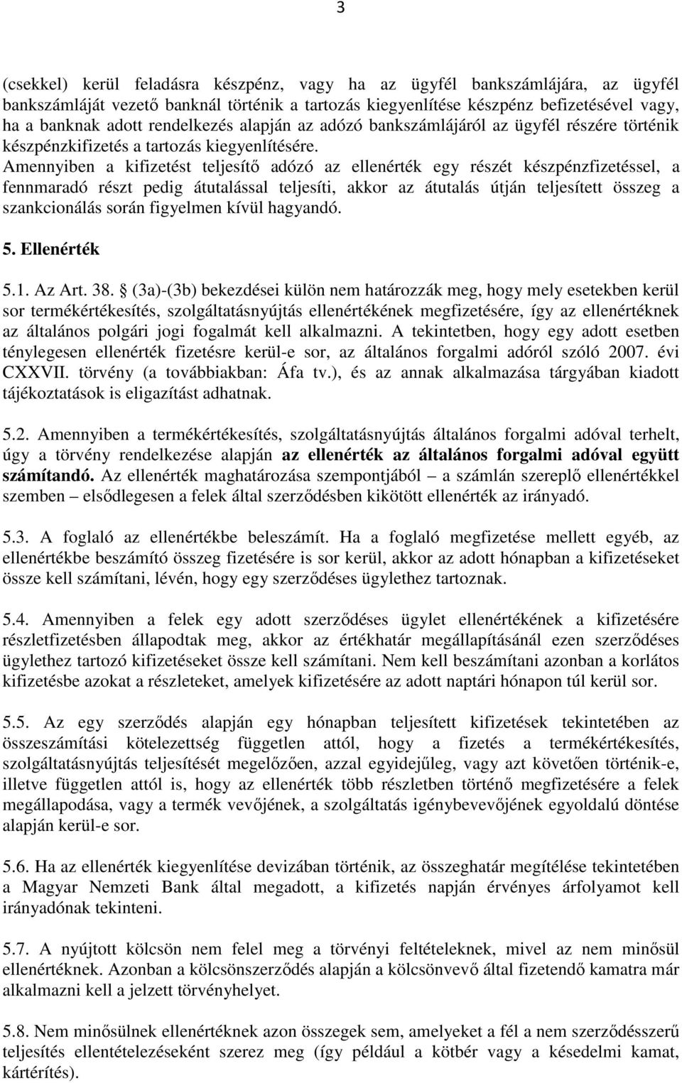 Amennyiben a kifizetést teljesítı adózó az ellenérték egy részét készpénzfizetéssel, a fennmaradó részt pedig átutalással teljesíti, akkor az átutalás útján teljesített összeg a szankcionálás során