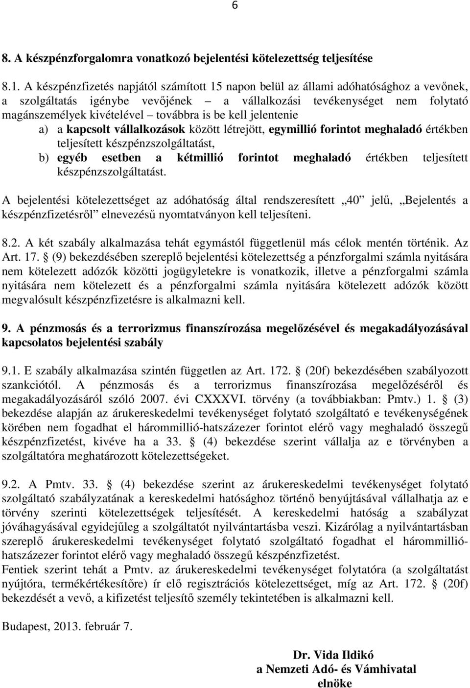 is be kell jelentenie a) a kapcsolt vállalkozások között létrejött, egymillió forintot meghaladó értékben teljesített készpénzszolgáltatást, b) egyéb esetben a kétmillió forintot meghaladó értékben