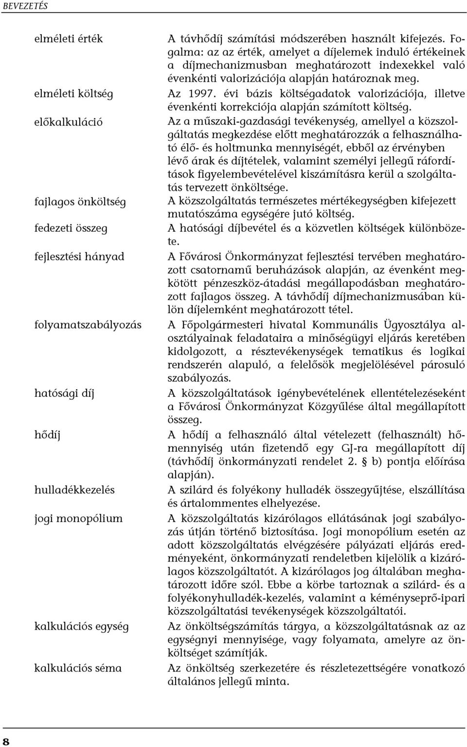 Fogalma: az az érték, amelyet a díjelemek induló értékeinek a díjmechanizmusban meghatározott indexekkel való évenkénti valorizációja alapján határoznak meg. Az 1997.