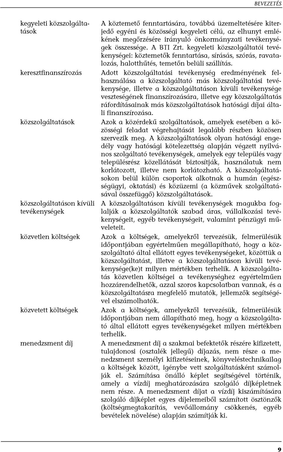 kegyeleti közszolgáltatói tevékenységei: köztemetők fenntartása, sírásás, szórás, ravatalozás, halotthűtés, temetőn belüli szállítás.