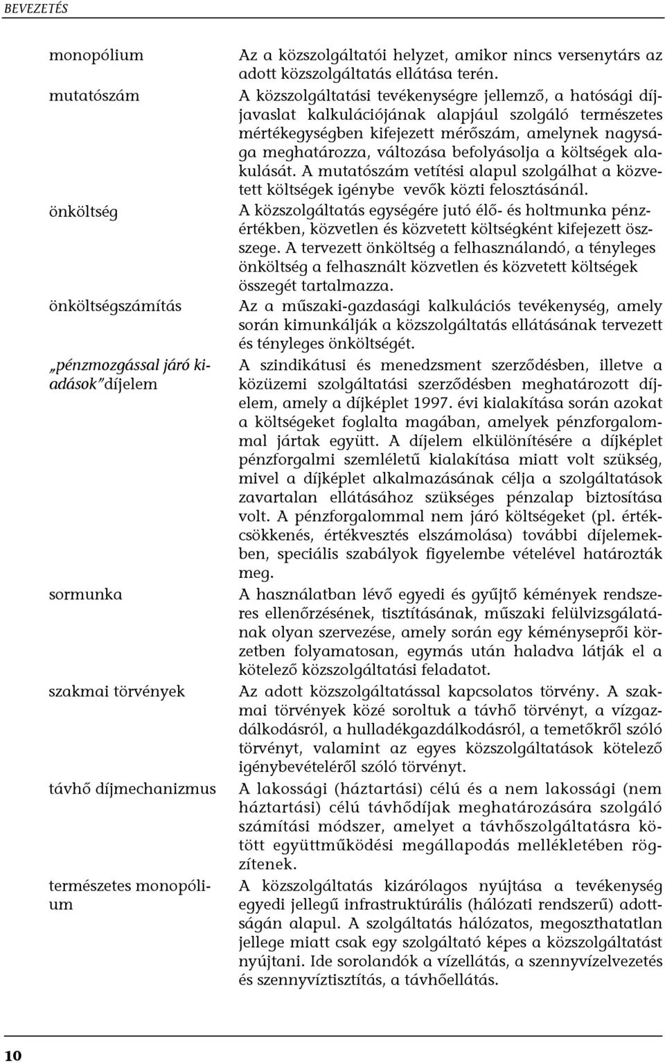 A közszolgáltatási tevékenységre jellemző, a hatósági díjjavaslat kalkulációjának alapjául szolgáló természetes mértékegységben kifejezett mérőszám, amelynek nagysága meghatározza, változása