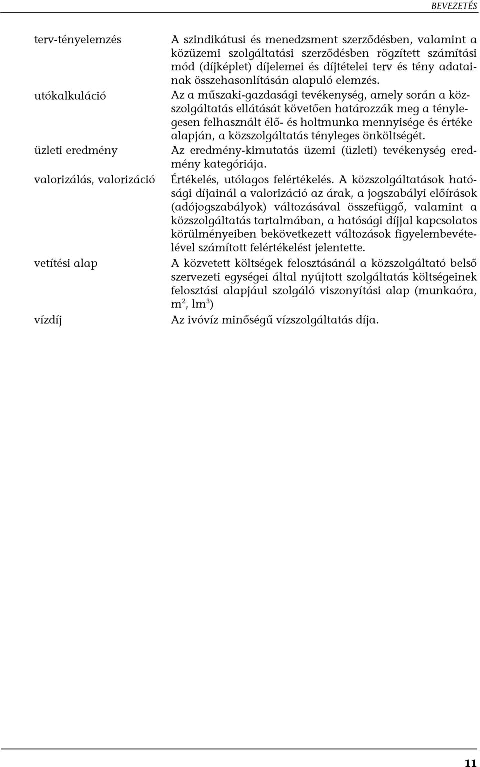 Az a műszaki-gazdasági tevékenység, amely során a közszolgáltatás ellátását követően határozzák meg a ténylegesen felhasznált élő- és holtmunka mennyisége és értéke alapján, a közszolgáltatás