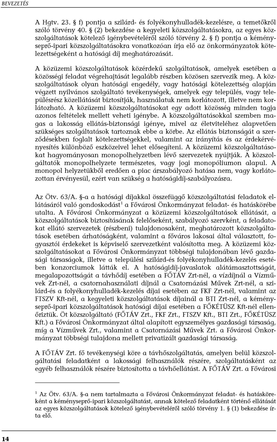 f) pontja a kéményseprő-ipari közszolgáltatásokra vonatkozóan írja elő az önkormányzatok kötelezettségeként a hatósági díj meghatározását.