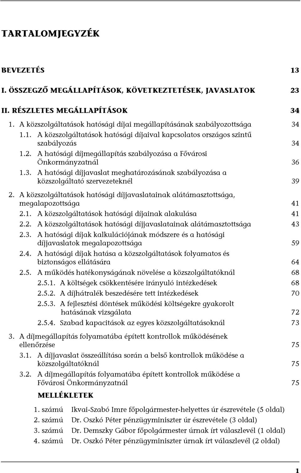 A közszolgáltatások hatósági díjjavaslatainak alátámasztottsága, megalapozottsága 41 2.1. A közszolgáltatások hatósági díjainak alakulása 41 2.2. A közszolgáltatások hatósági díjjavaslatainak alátámasztottsága 43 2.