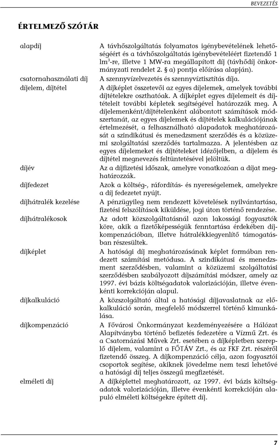 a) pontja előírása alapján). A szennyvízelvezetés és szennyvíztisztítás díja. A díjképlet összetevői az egyes díjelemek, amelyek további díjtételekre oszthatóak.