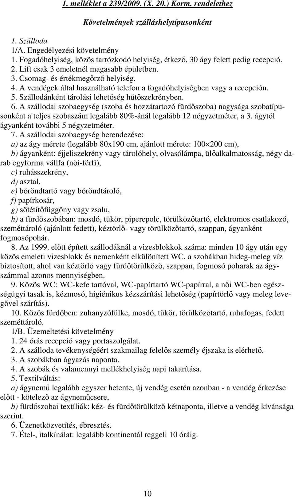 A vendégek által használható telefon a fogadóhelyiségben vagy a recepción. 5. Szállodánként tárolási lehetség htszekrényben. 6.