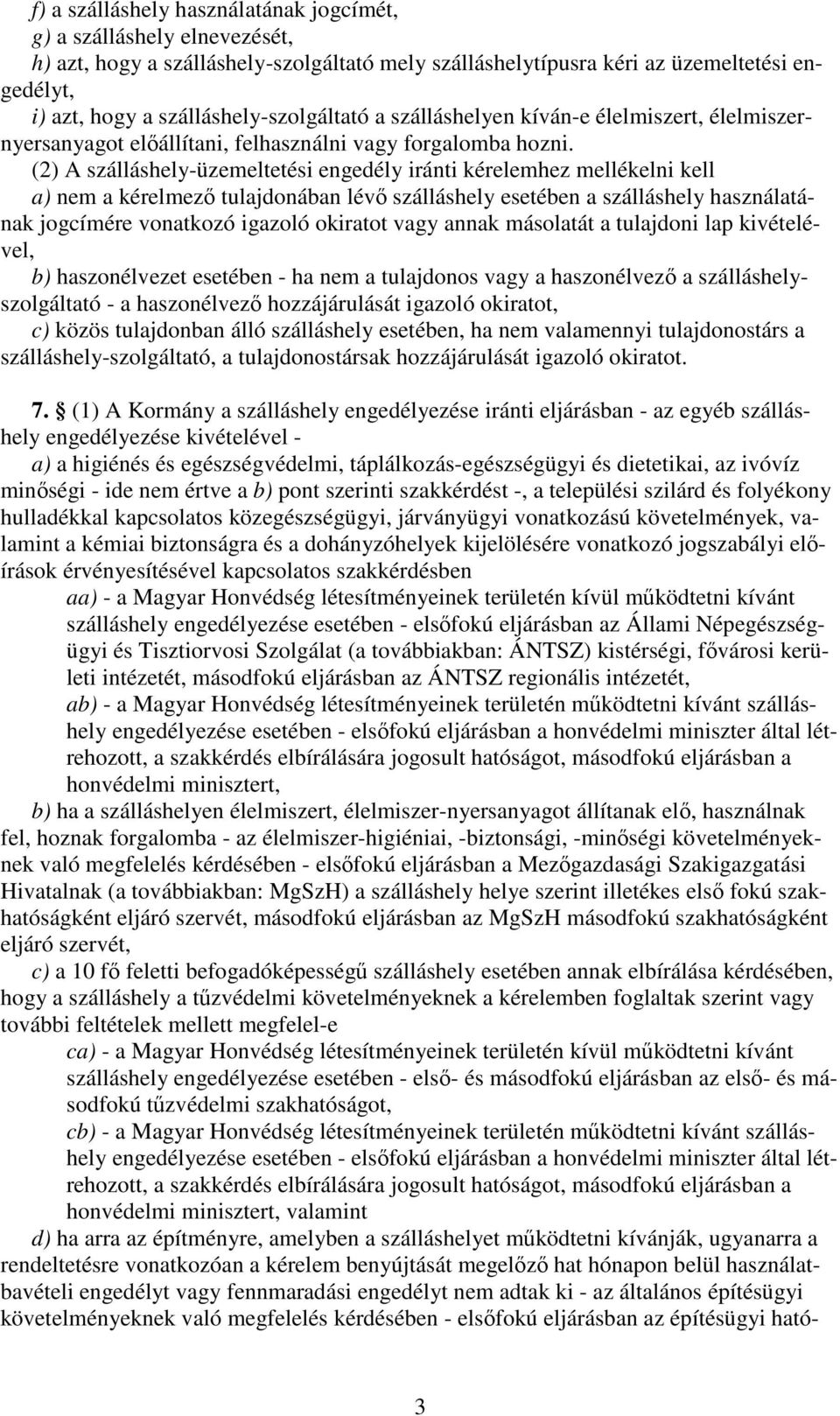 (2) A szálláshely-üzemeltetési engedély iránti kérelemhez mellékelni kell a) nem a kérelmez tulajdonában lév szálláshely esetében a szálláshely használatának jogcímére vonatkozó igazoló okiratot vagy