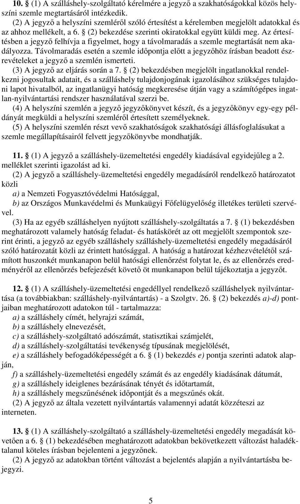 Az értesítésben a jegyz felhívja a figyelmet, hogy a távolmaradás a szemle megtartását nem akadályozza.