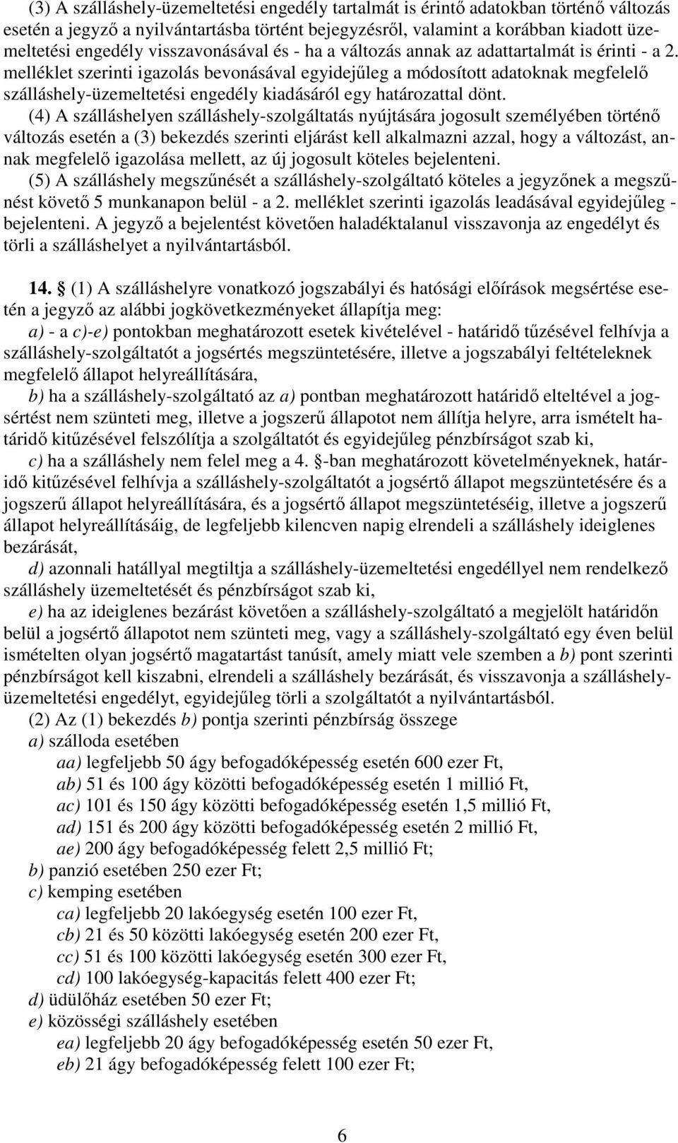 melléklet szerinti igazolás bevonásával egyidejleg a módosított adatoknak megfelel szálláshely-üzemeltetési engedély kiadásáról egy határozattal dönt.