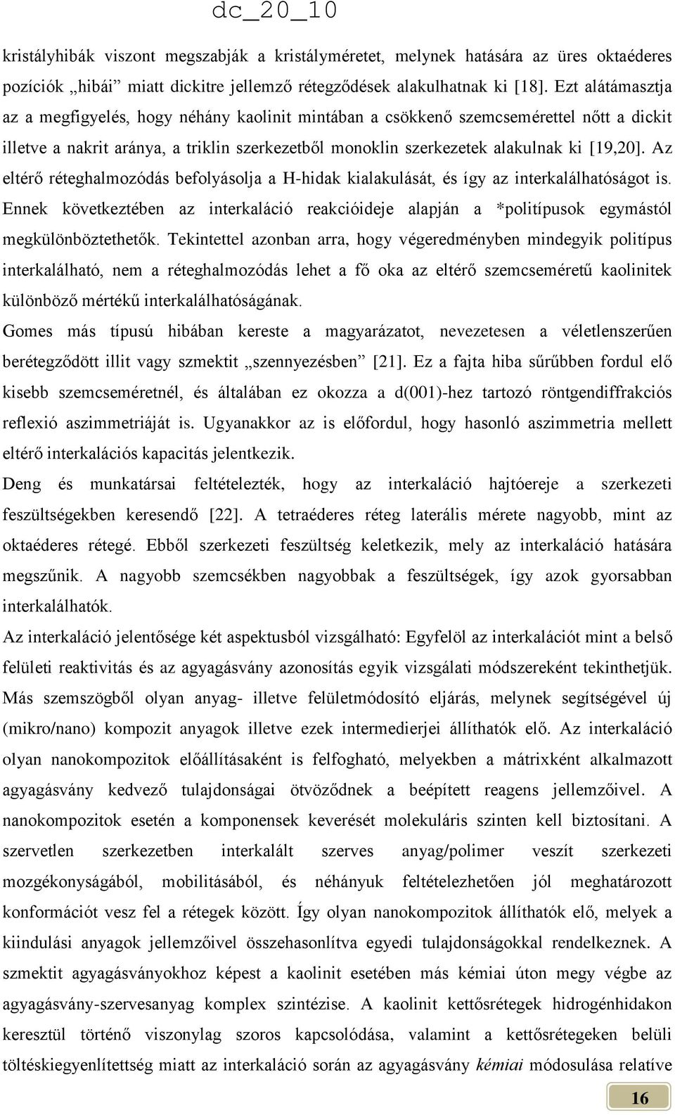 Az eltérő réteghalmozódás befolyásolja a H-hidak kialakulását, és így az interkalálhatóságot is. Ennek következtében az interkaláció reakcióideje alapján a *politípusok egymástól megkülönböztethetők.