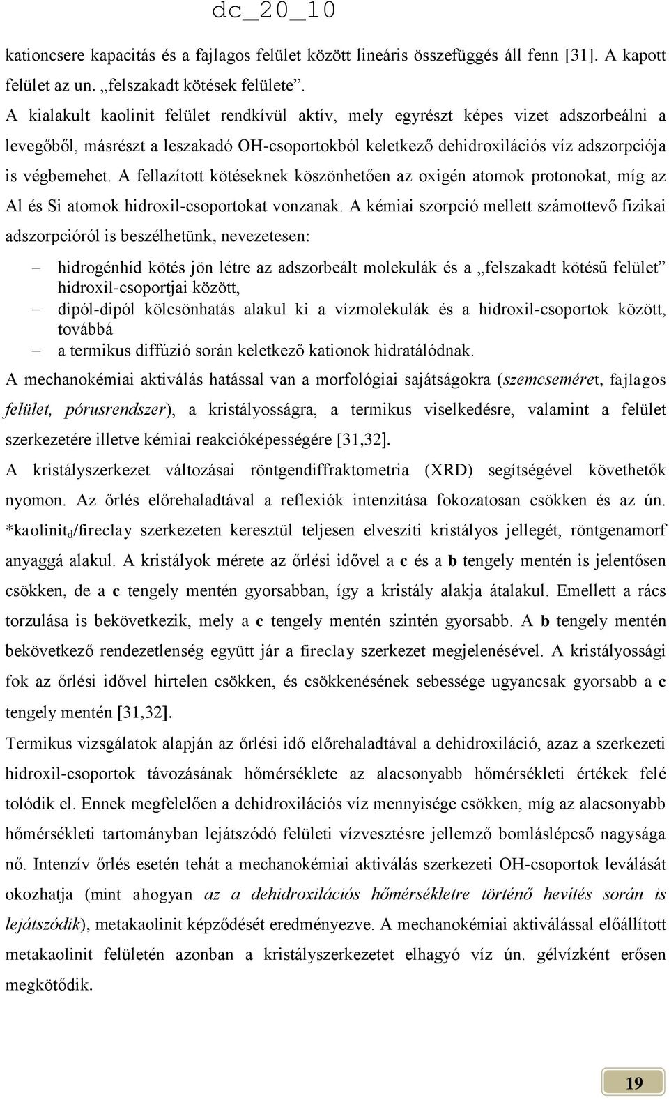 A fellazított kötéseknek köszönhetően az oxigén atomok protonokat, míg az Al és Si atomok hidroxil-csoportokat vonzanak.